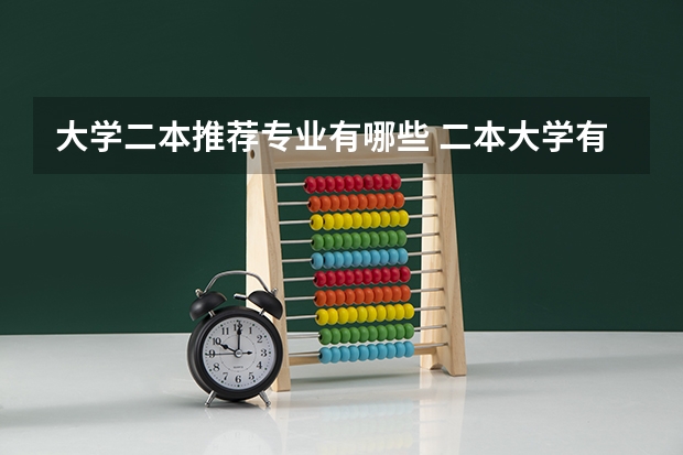 大学二本推荐专业有哪些 二本大学有哪些热门专业