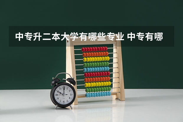 中专升二本大学有哪些专业 中专有哪些专业可以选择