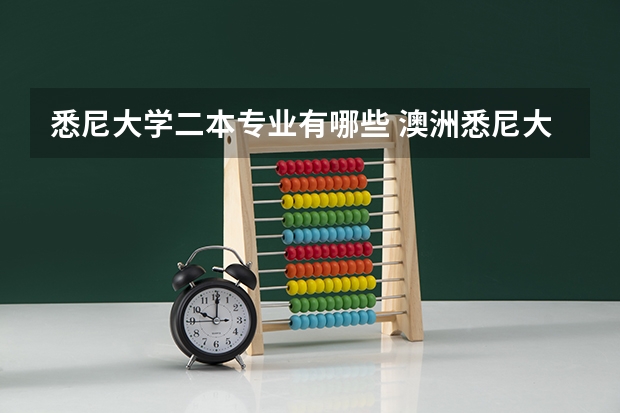 悉尼大学二本专业有哪些 澳洲悉尼大学留学热门专业有哪些