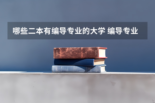 哪些二本有编导专业的大学 编导专业和播音专业比较好的二本院校有哪些？