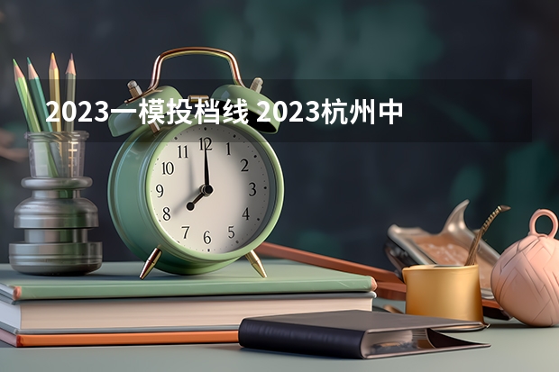 2023一模投档线 2023杭州中考一模分数线是多少？