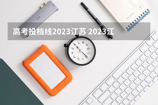 高考投档线2023江苏 2023江苏高考各高校投档线