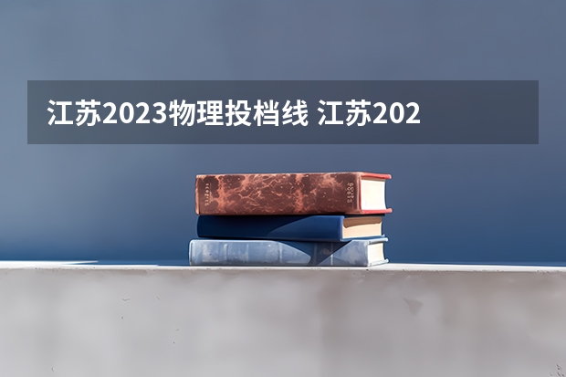 江苏2023物理投档线 江苏2023高校最低投档线