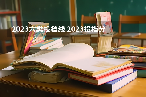 2023六类投档线 2023投档分数线