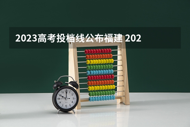 2023高考投档线公布福建 2023高考福建投档线