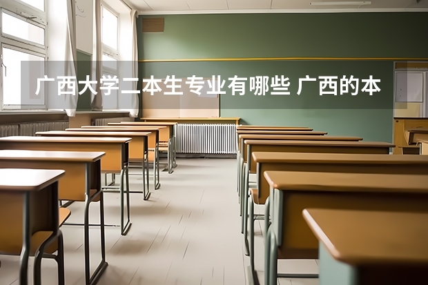广西大学二本生专业有哪些 广西的本科大学有哪些专业?