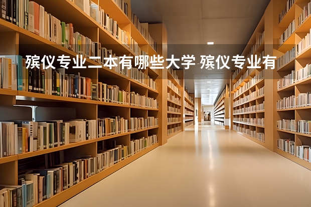 殡仪专业二本有哪些大学 殡仪专业有哪些大学
