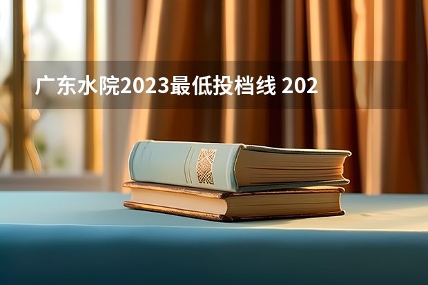广东水院2023最低投档线 2023广东高考各大学投档线