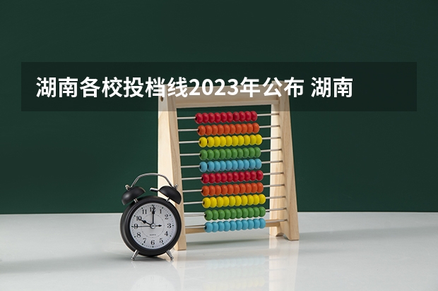 湖南各校投档线2023年公布 湖南省2023年各高校投档线