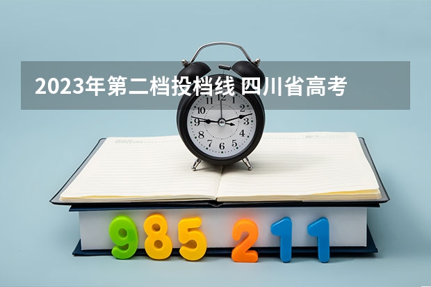 2023年第二档投档线 四川省高考2023二本分数线是多少
