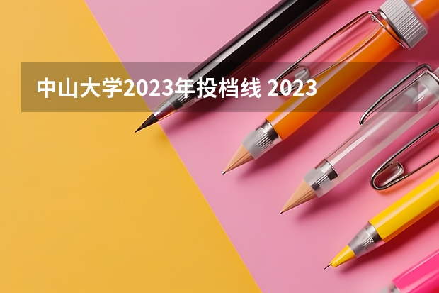 中山大学2023年投档线 2023中山大学投档线