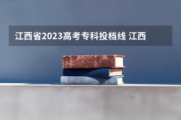 江西省2023高考专科投档线 江西2023专科投档线