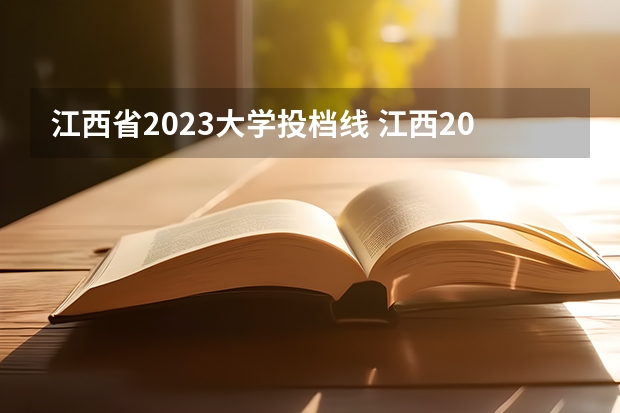 江西省2023大学投档线 江西2023年二本投档线是多少