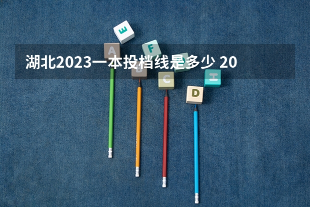 湖北2023一本投档线是多少 2023年湖北一本分数线是多少分