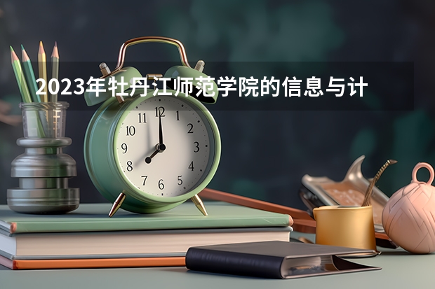 2023年牡丹江师范学院的信息与计算科学专业录取分数是多少 牡丹江师范学院信息与计算科学专业往年分数线