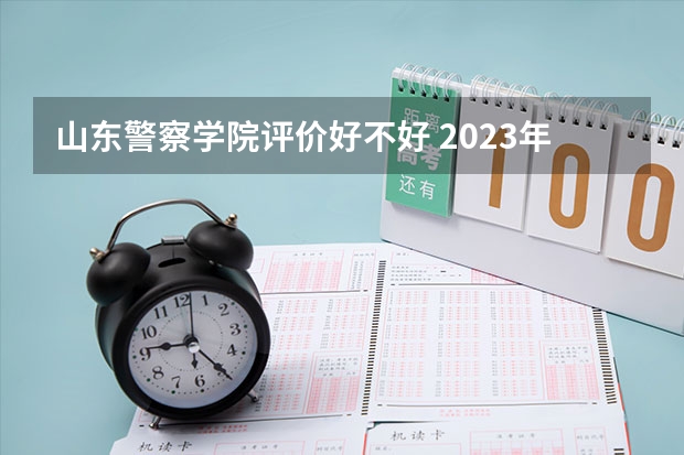 山东警察学院评价好不好 2023年山东警察学院有哪些专业