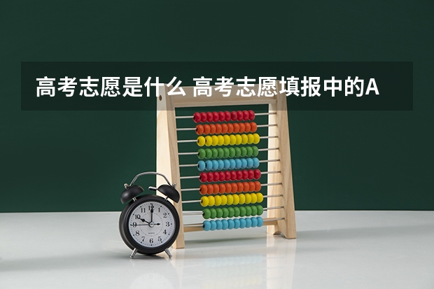 高考志愿是什么 高考志愿填报中的A、 B、 C、 D、 E分指什么