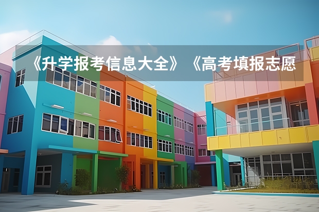 《升学报考信息大全》《高考填报志愿大数据》《招生计划》先看哪