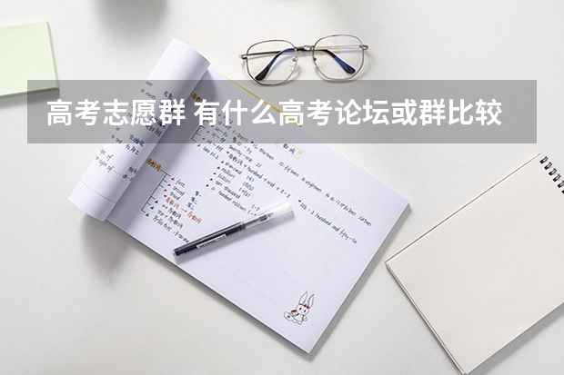 高考志愿群 有什么高考论坛或群比较好？