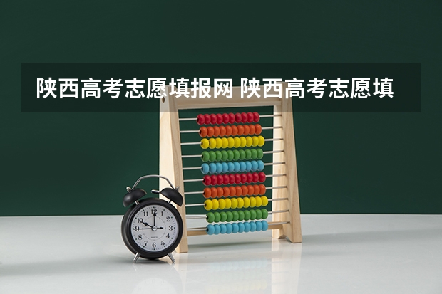 陕西高考志愿填报网 陕西高考志愿填报系统入口网址 附填报网站系统教程