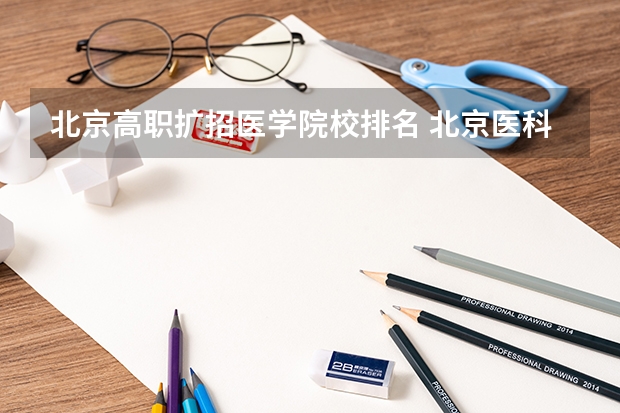 北京高职扩招医学院校排名 北京医科类大学排名