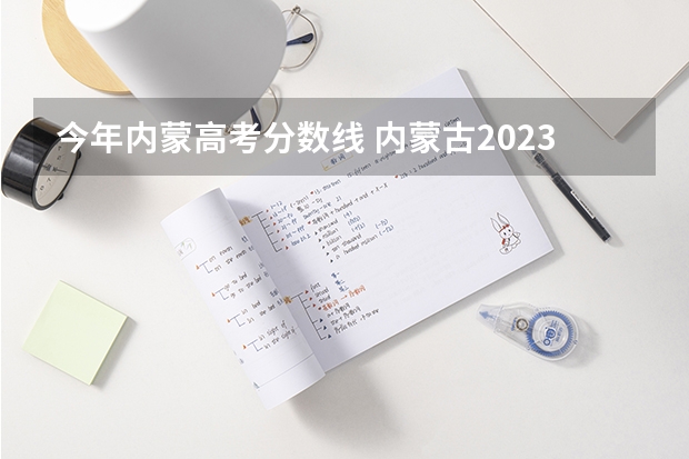今年内蒙高考分数线 内蒙古2023年普通高考最低录取控制分数线公布 文科一本468分 理科一本434分