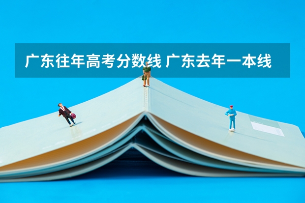 广东往年高考分数线 广东去年一本线分数是多少2022