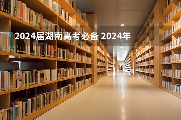 2024届湖南高考必备 2024年湖南高考报名时间和截止时间
