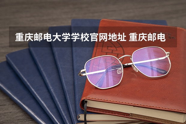 重庆邮电大学学校官网地址 重庆邮电大学简介