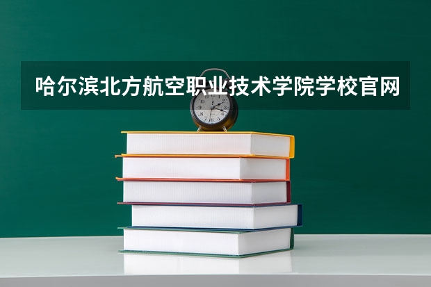 哈尔滨北方航空职业技术学院学校官网地址 哈尔滨北方航空职业技术学院简介