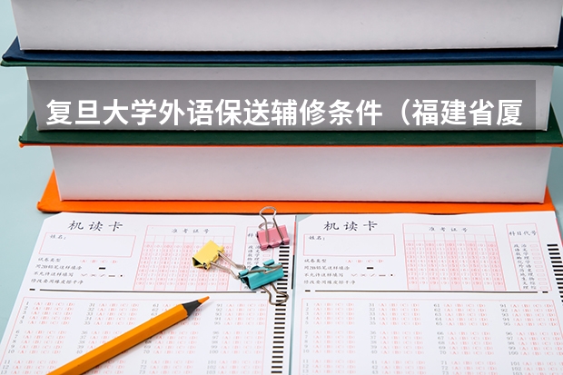 复旦大学外语保送辅修条件（福建省厦门外国语学校2022年具备保送资格学生推荐办法）
